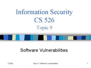Information Security CS 526 Topic 9 Software Vulnerabilities