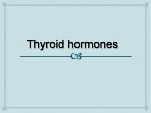 Thyroid hormones The thyroid gland is a small