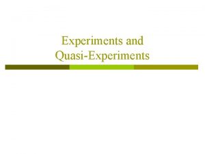 Experiments and QuasiExperiments p Idealized Experiments and Causal