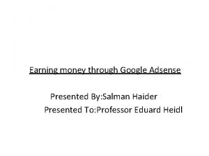 Earning money through Google Adsense Presented By Salman