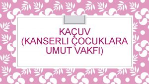 KAUV KANSERLI OCUKLARA UMUT VAKFI KURURLUUN TARHES Kanserli