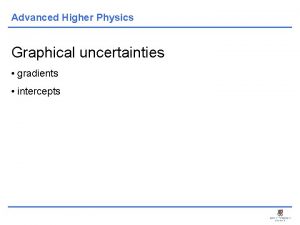 Advanced Higher Physics Graphical uncertainties gradients intercepts Advanced