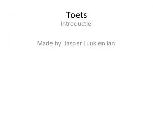 Toets Introductie Made by Jasper Luuk en lan