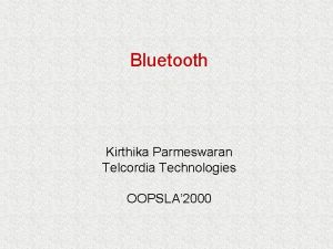 Bluetooth Kirthika Parmeswaran Telcordia Technologies OOPSLA 2000 Bluetooth