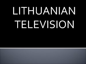 LITHUANIAN TELEVISION HISTORY Television came into life of