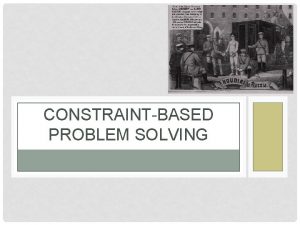 CONSTRAINTBASED PROBLEM SOLVING BASIC IDEA We dont know