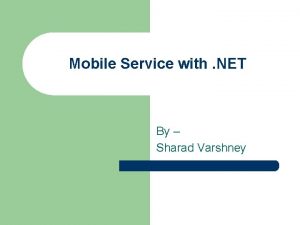 Mobile Service with NET By Sharad Varshney Agenda