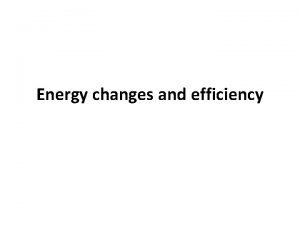 Energy changes and efficiency Learning objectives Success criteria