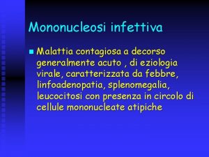 Mononucleosi infettiva n Malattia contagiosa a decorso generalmente