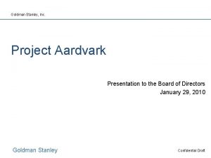 Goldman Stanley Inc Project Aardvark Presentation to the