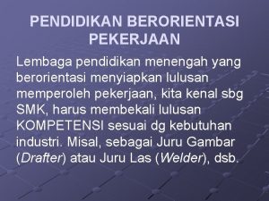 PENDIDIKAN BERORIENTASI PEKERJAAN Lembaga pendidikan menengah yang berorientasi