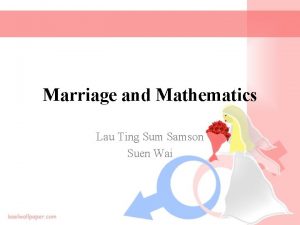 Marriage and Mathematics Lau Ting Sum Samson Suen