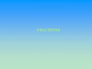 FRACTIONS Fractions have numerators and denominators Fractions represent
