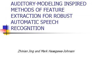 AUDITORYMODELING INSPIRED METHODS OF FEATURE EXTRACTION FOR ROBUST