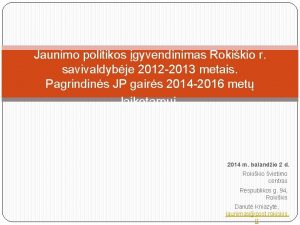 Jaunimo politikos gyvendinimas Rokikio r savivaldybje 2012 2013