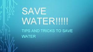 SAVE WATER TIPS AND TRICKS TO SAVE WATER