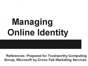 Managing Online Identity References Prepared for Trustworthy Computing