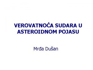 VEROVATNOA SUDARA U ASTEROIDNOM POJASU Mra Duan OBLAST