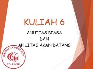 KULIAH 6 ANUITAS BIASA DAN ANUITAS AKAN DATANG