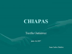CHIAPAS Tuxtla Gutirrez junio de 2007 Juan Carlos