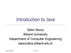 Introduction to Java Selim Aksoy Bilkent University Department