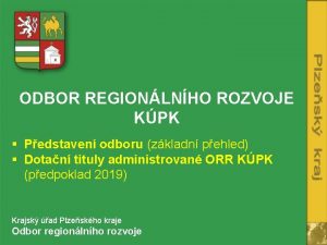 ODBOR REGIONLNHO ROZVOJE KPK Pedstaven odboru zkladn pehled