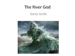 The River God Stevie Smith This is the