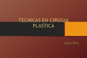 TECNICAS EN CIRUGIA PLASTICA Laura Silva INTRODUCCION Conceptos