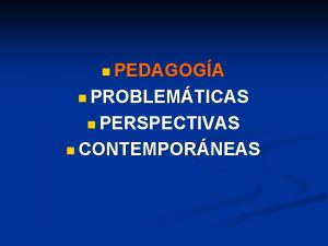 n PEDAGOGA n PROBLEMTICAS n PERSPECTIVAS n CONTEMPORNEAS