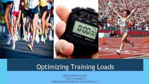 Optimizing Training Loads PRESENTATION BY TOM SCHWARTZ TINMAN