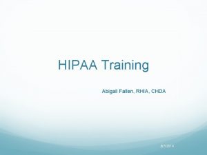 HIPAA Training Abigail Fallen RHIA CHDA 872014 HIPAA