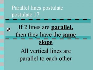 Parallel lines postulate 17 If 2 lines are