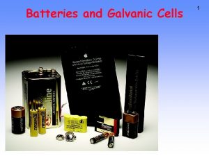 Batteries and Galvanic Cells 1 Why Study Electrochemistry