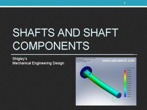 1 SHAFTS AND SHAFT COMPONENTS Shigleys Mechanical Engineering