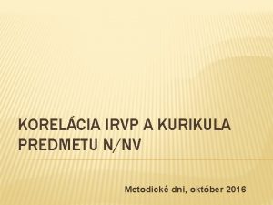 KORELCIA IRVP A KURIKULA PREDMETU NNV Metodick dni