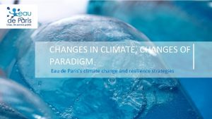 CHANGES IN CLIMATE CHANGES OF PARADIGM Eau de