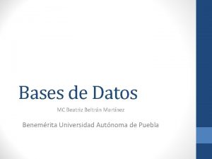 Bases de Datos MC Beatriz Beltrn Martnez Benemrita