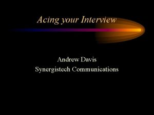 Acing your Interview Andrew Davis Synergistech Communications Overview