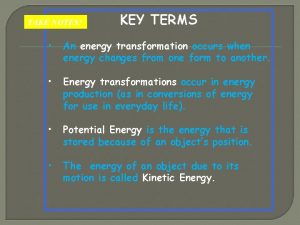 TAKE NOTES KEY TERMS An energy transformation occurs