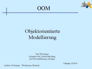 OOM Objektorientierte Modellierung Paul Weishaupt Akademie fr Lehrerfortbildung
