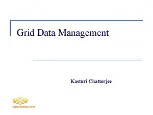 Grid Data Management Kasturi Chatterjee Motivation The Data
