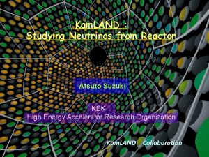 Kam LAND Studying Neutrinos from Reactor Atsuto Suzuki