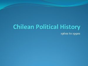 Chilean Political History 1960 s to 1990 s