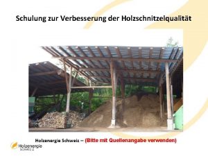 Schulung zur Verbesserung der Holzschnitzelqualitt Holzenergie Schweiz Bitte