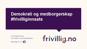 Demokrati og medborgerskap frivilliginnsats Av Frivillighet Norge Ved