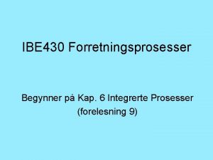 IBE 430 Forretningsprosesser Begynner p Kap 6 Integrerte