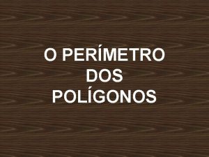 O PERMETRO DOS POLGONOS Encontrar o Permetro o