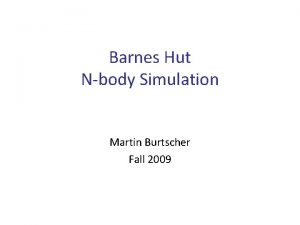 Barnes Hut Nbody Simulation Martin Burtscher Fall 2009