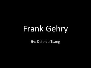 Frank Gehry By Delphia Tsang Biography CanadianAmerican contemporary