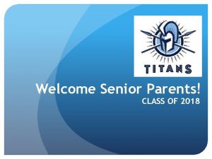 Welcome Senior Parents CLASS OF 2018 GOALS FOR